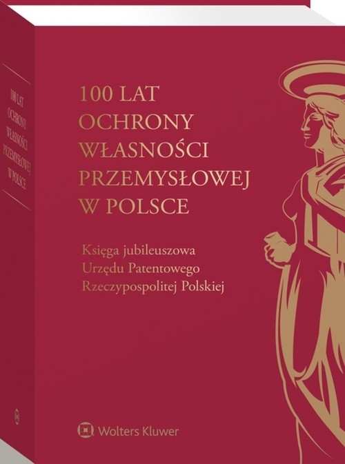 100 lat ochrony własności przemysłowej w Polsce. Księga jubileuszowa Urzędu Patentowego Rzeczypospolitej Polskiej
