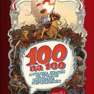 100 na 100. Antologia komiksu na stulecie odzyskania niepodległości