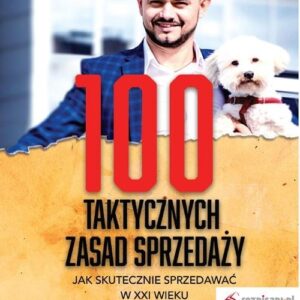 100 taktycznych zasad sprzedaży. Jak sprzedawać w XXI wieku