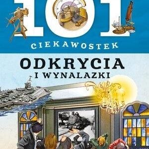 101 ciekawostek. Odkrycia i wynalazki