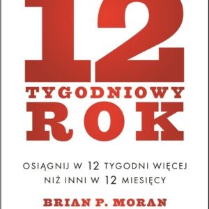 12-tygodniowy rok. Osiągnij w 12 tygodni więcej niż inni w 12 miesięcy