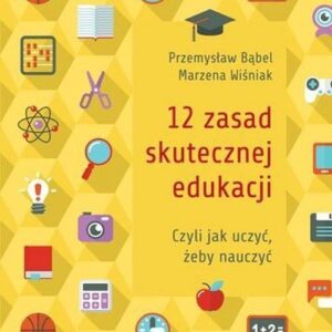 12 zasad skutecznej edukacji. czyli jak uczyć żeby nauczyć