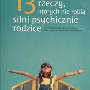 13 rzeczy, których nie robią silni psychicznie rodzice
