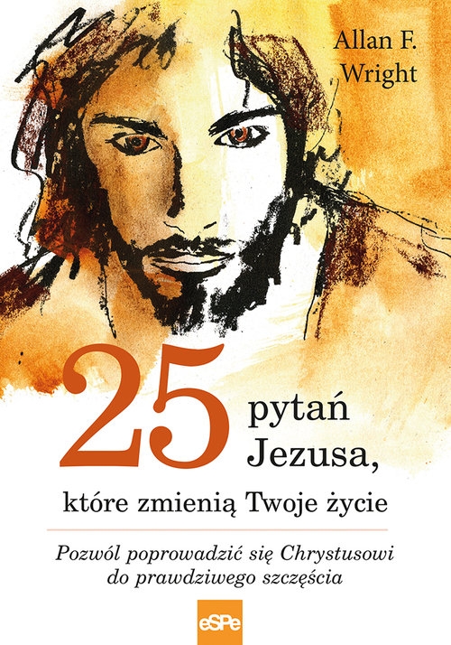 25 pytań Jezusa które zmienią Twoje życie. Pozwól poprowadzić się Chrystusowi do prawdziwego szcześcia