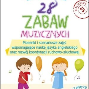 28 zabaw muzycznych. Piosenki i scenariusze zajęć wspomagające naukę języka angielskiego oraz rozwój koordynacji ruchowo-słuchowej