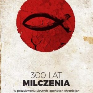 300 lat milczenia W poszukiwaniu ukrytych japońskich chrześcijan