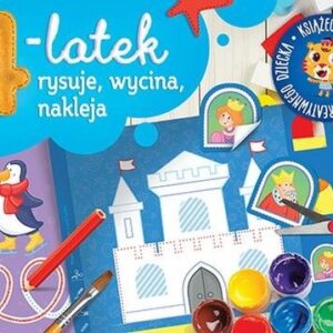 4-latek rysuje, wycina i nakleja. Książeczka edukacyjna dla kreatywnego dziecka