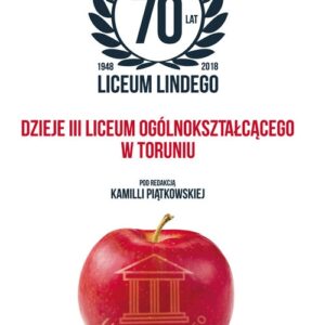 70 lat Liceum Lindego. Dzieje III Liceum Ogólnokształcącego w Toruniu