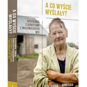 A co wyście myślały?. Spotkania z kobietami z mazowieckich wsi