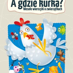 A gdzie kurka. Wesołe wierszyki o zwierzątkach