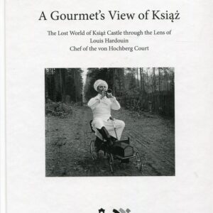 A Gourmets View of Książ. The Lost World of Książ Castle through the Lens of Louis Hardouin, chef of the von Hochberg Court