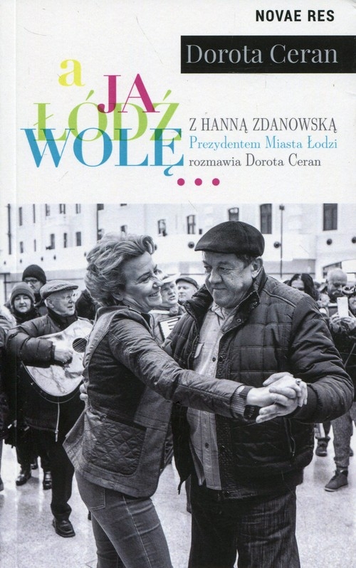 A ja Łódź wolę. z Hanną Zdanowską, Prezydentem Miasta Łodzi, rozmawia Dorota Ceran