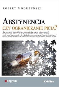 Abstynencja czy ograniczanie picia?. Znaczenie zasobów w przewidywaniu abstynencji osób uzależnionych od alkoholu we wczesnej fazie zdrow