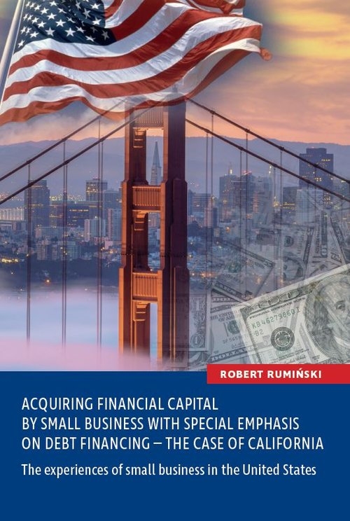 Acquiring financial capital by small business with special emphasis on debt financing - the case of California. The experiences of small business