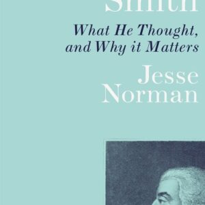 Adam Smith. What He Thought and Why it Matters