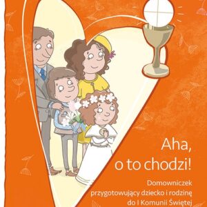 Aha, o to chodzi!. Domowniczek przygotowujący dziecko i rodzinę do I Komunii Świętej