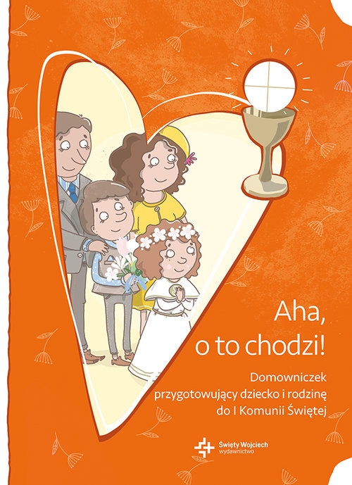 Aha, o to chodzi!. Domowniczek przygotowujący dziecko i rodzinę do I Komunii Świętej