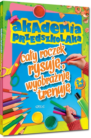 Akademia przedszkolaka - cały roczek rysuję, wyobraźnię trenuję. kolorowe ilustracje