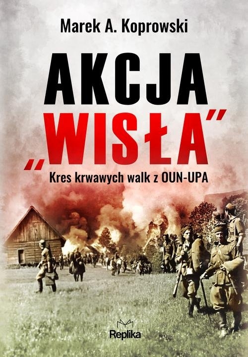 Akcja ?Wisła?. Kres krwawych walk z OUN-UPA