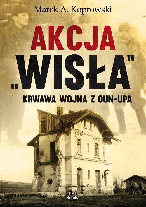 Akcja "Wisła". Krwawa wojna z OUN-UPA