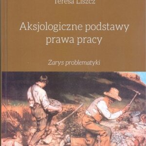 Aksjologiczne podstawy prawa pracy Zarys problematyki