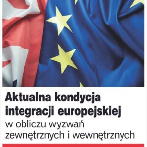 Aktualna kondycja integracji europejskiej w obliczu wyzwań zewnętrznych i wewnętrznych