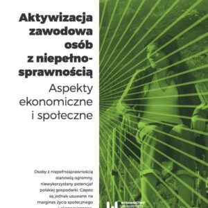 Aktywizacja zawodowa osób z niepełnosprawnością. Aspekty ekonomiczne i społeczne