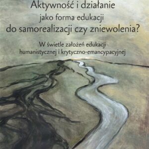 Aktywność i działanie jako forma edukacji do samorealizacji czy zniewolenia?. W świetle założeń edukacji humanistycznej