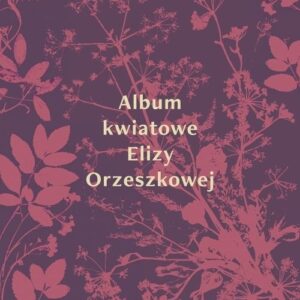 Album kwiatowe Elizy Orzeszkowej