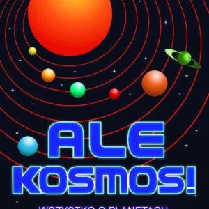 Ale Kosmos!. Wszystko o planetach, gwiazdach i rakietach