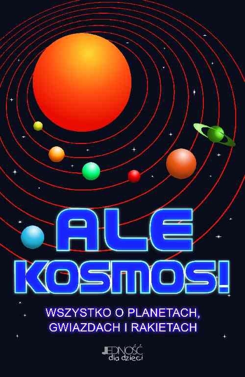 Ale Kosmos!. Wszystko o planetach, gwiazdach i rakietach