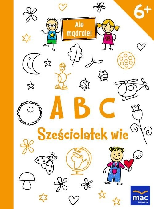 Ale mądrale! 6+ ABC. Sześciolatek wie