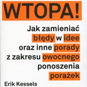 Ale wtopa! Jak zamieniać błędy w idee oraz inne porady z zakresu owocnego ponoszenia porażek