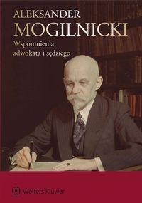 Aleksander Mogilnicki. Wspomnienia adwokata i sędziego