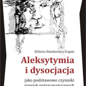Aleksytymia i dysocjacja jako podstawowe czynniki zjawisk potraumatycznych