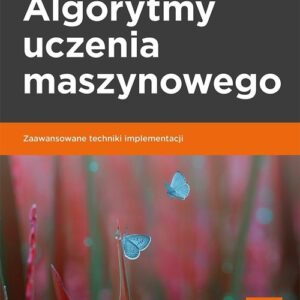 Algorytmy uczenia maszynowego. Zaawansowane techniki implementacji