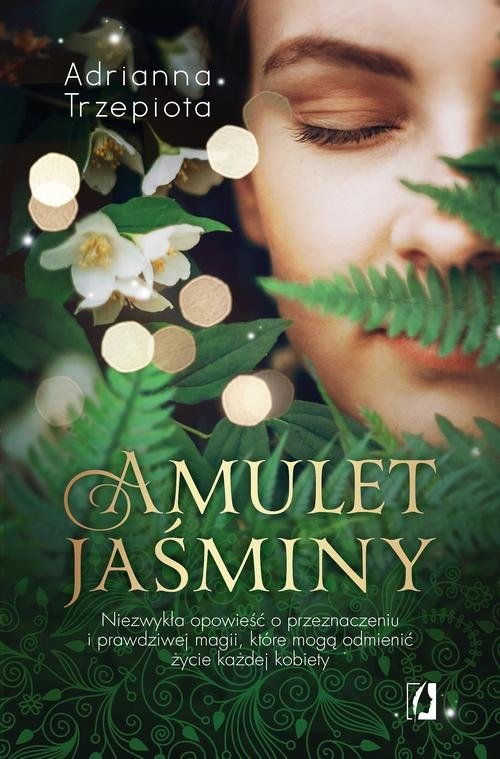 Amulet Jaśminy. Niezwykła opowieść o przeznaczeniu i prawdziwej magii, które mogą odmienić życie każdej kobiety