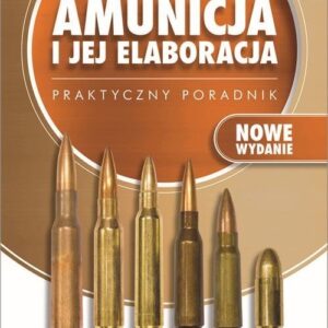 Amunicja i jej elaboracja. Praktyczny poradnik
