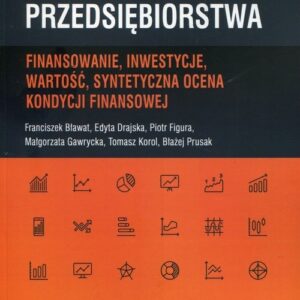 Analiza finansowa przedsiębiorstwa. Finansowanie, inwestycje, wartość, syntetyczna ocena kondycji finansowej