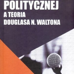 Analiza komunikacji politycznej a teoria Douglasa N.Waltona