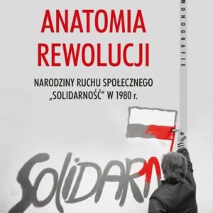 Anatomia rewolucji. Narodziny ruchu społecznego "Solidarność" w 1980 roku