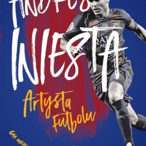 Andrés Iniesta Artysta futbolu. Gra mojego życia