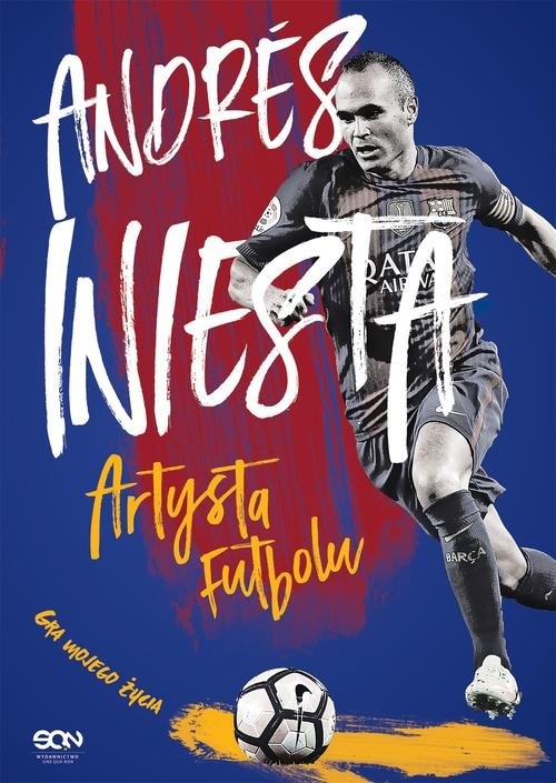 Andrés Iniesta Artysta futbolu. Gra mojego życia