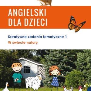 Angielski dla dzieci W świecie natury. Kreatywne zadania tematyczne 1