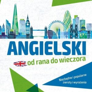 Angielski od rana do wieczora. Niezbędne i popularne zwroty i wyrażenia. Ćwicz angielski dzień po dniu z rodziną Wilsonów