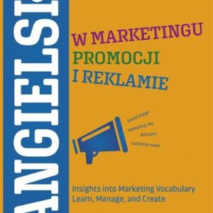 Angielski w marketingu, promocji i reklamie. Insights into Marketing Vocabulary Learn, Manage, and Create