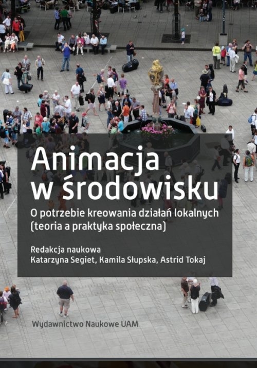 Animacja w środowisku. O potrzebie kreowania działań lokalnych (teoria a praktyka społeczna)