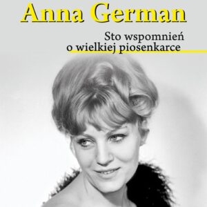 Anna German. Sto wspomnień o wielkiej piosenkarce