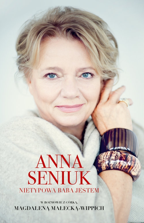 Anna Seniuk. Nietypowa baba jestem. w rozmowie z córką Magdaleną Małecką-Wippich