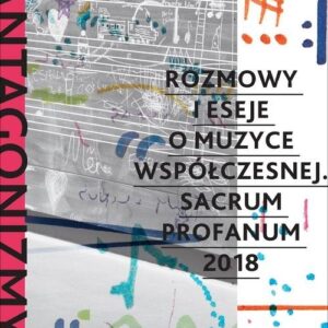 Antagonizmy kontrolowane. Rozmowy i eseje o muzyce współczesnej Sacrum Profanum 2018